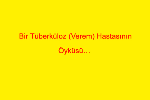 Bir Tüberküloz (Verem) Hastasının Öyküsü…